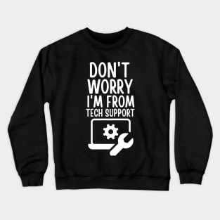 Don't worry I'm from tech support Crewneck Sweatshirt